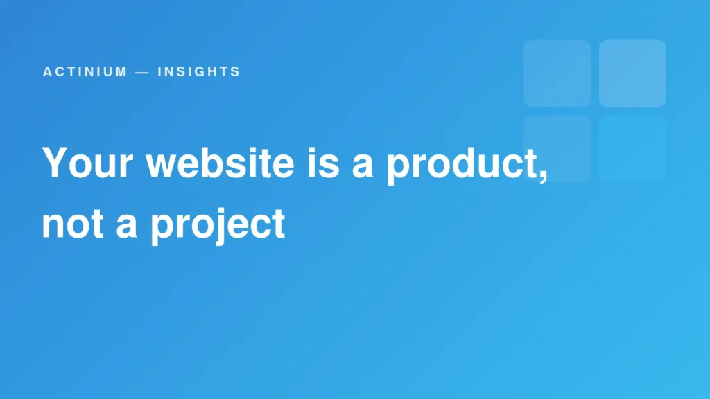 Actinium Insights — Your website is a product, not a project